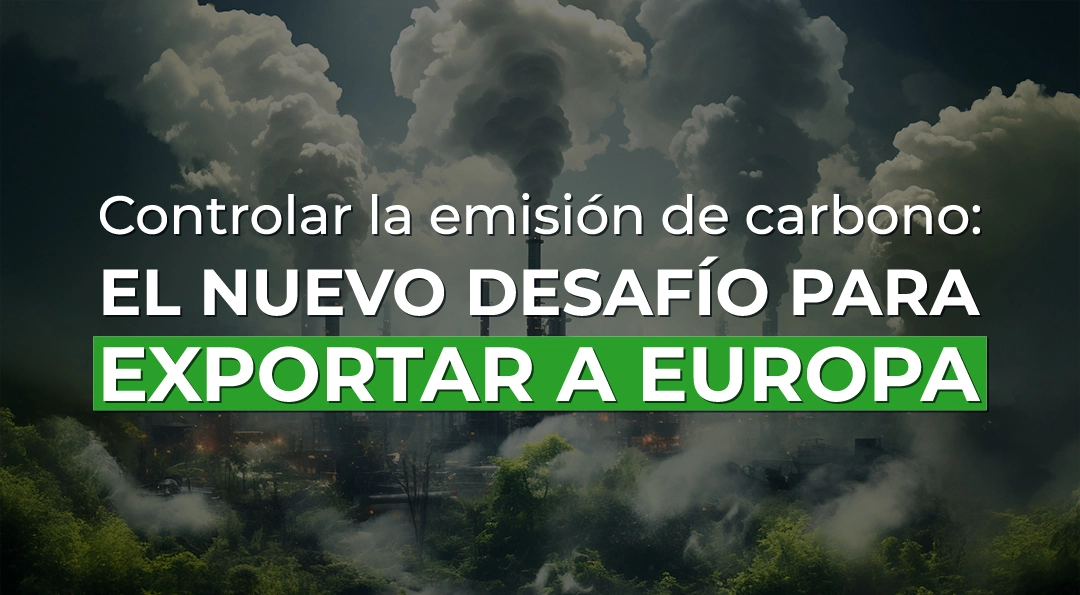 Controlar las emisiones de carbono: Desafíos para exportar a Europa